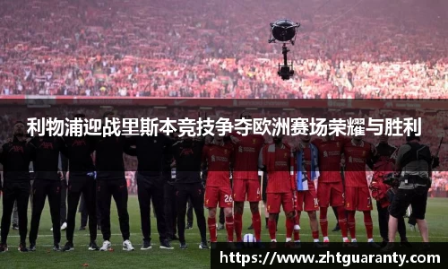 利物浦迎战里斯本竞技争夺欧洲赛场荣耀与胜利